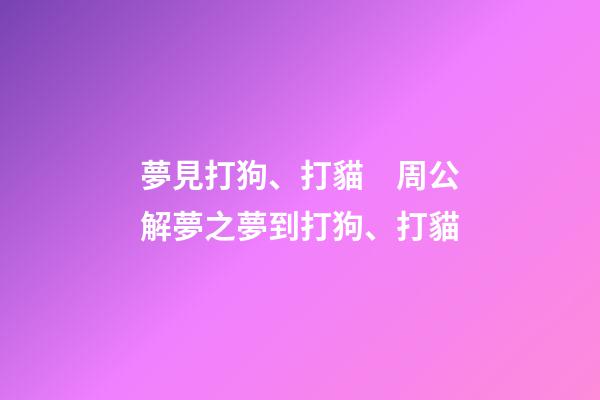 夢見打狗、打貓　周公解夢之夢到打狗、打貓